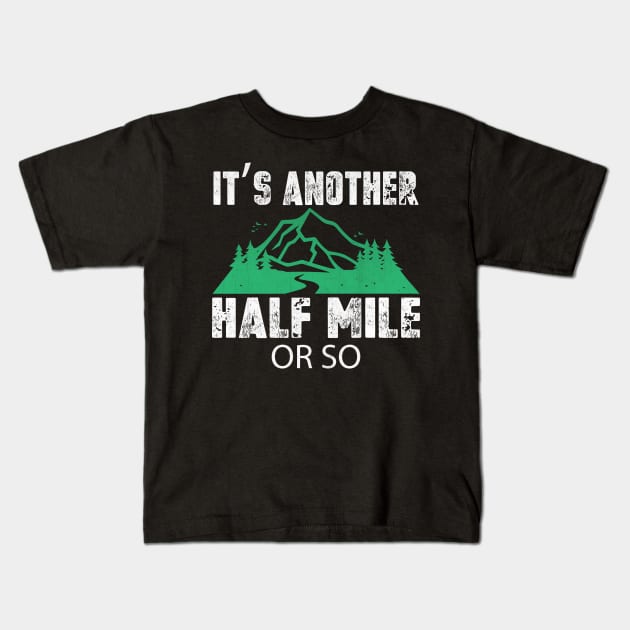 It's Another Half Mile or So Funny Hiking Gift Kids T-Shirt by TheLostLatticework